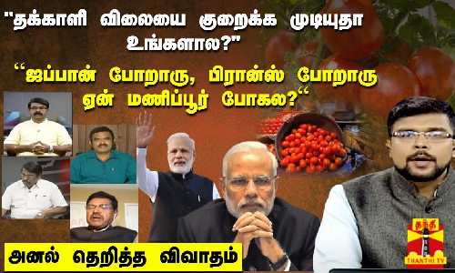 தக்காளி விலையை குறைக்க முடியுதா உங்களால? “ஜப்பான் போறாரு, பிரான்ஸ் போறாரு ஏன் மணிப்பூர் போகல?“ - அனல் தெறித்த விவாதம்