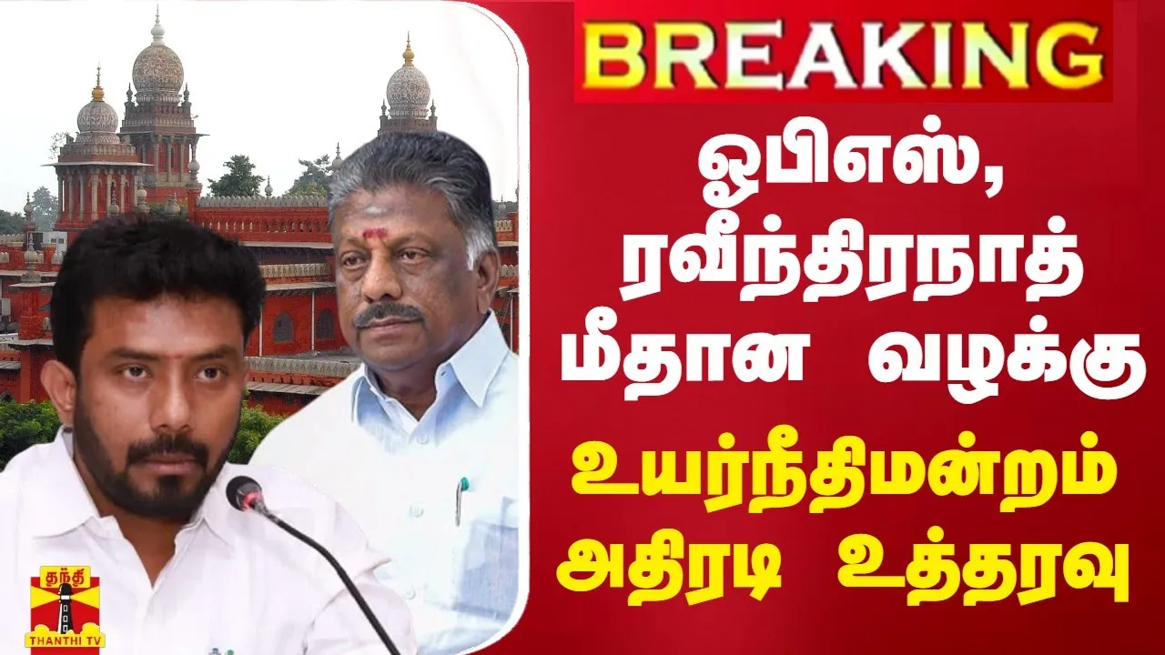 BREAKING || ஓபிஎஸ், ரவீந்திரநாத் மீதான வழக்கு - உயர்நீதிமன்றம் அதிரடி உத்தரவு