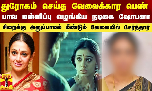 வேலைக்கார பெண் செய்த துரோகம்.. மன்னிப்பு வழங்கி மீண்டும் வேலையில் சேர்த்த நடிகை ஷோபனா