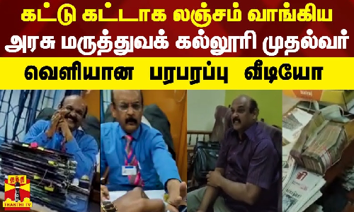 கட்டு கட்டாக லஞ்சம் வாங்கிய அரசு மருத்துவக் கல்லூரி முதல்வர் - வெளியான பரபரப்பு வீடியோ