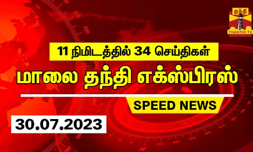 11 நிமிடத்தில் 34 செய்திகள் | மாலை தந்தி எக்ஸ்பிரஸ்  | Speed News | Thanthi News (30.07.2023)