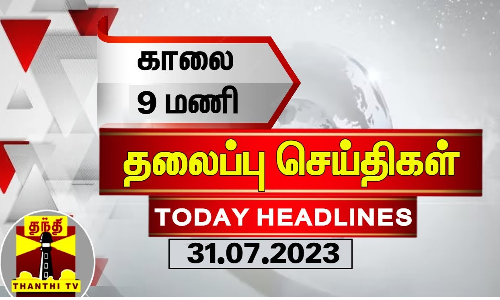 இன்றைய தலைப்பு செய்திகள் (31-07-2023) | 9 AM Headlines | Thanthi TV | Today Headlines