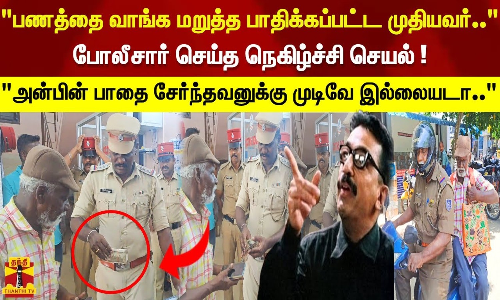 பணத்தை வாங்க மறுத்த பாதிக்கப்பட்ட முதியவர்..போலீசார் செய்த நெகிழ்ச்சி செயல் !