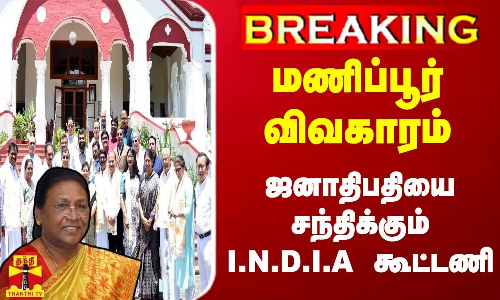 #BREAKING || மணிப்பூர் விவகாரம் - ஜனாதிபதியை சந்திக்கும் I.N.D.I.A கூட்டணி