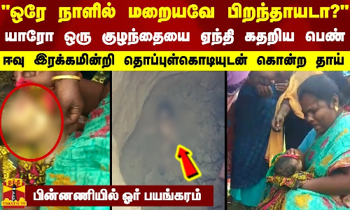 ஒரே நாளில் மறையவே பிறந்தாயடா?. யாரோ ஒரு குழந்தையை ஏந்தி கதறிய பெண் - தொப்புள்கொடியுடன் கொன்ற தாய்
