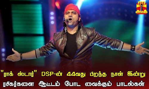 ராக் ஸ்டார் DSP-ன் 44வது பிறந்த நாள் இன்று..ரசிகர்களை ஆட்டம் போட வைக்கும் பாடல்கள்
