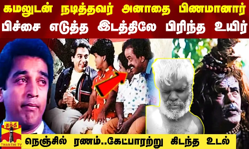 கமலுடன் நடித்தவர் அனாதை பிணமானார்.. பிச்சை எடுத்த இடத்திலே பிரிந்த உயிர் - கேட்பாரற்று கிடந்த உடல்