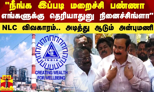 நீங்க இப்படி மறைச்சி பண்ணா எங்களுக்கு தெரியாதுனு நினைச்சிங்ளா-NLC விவகாரம்..அடித்து ஆடும் அன்புமணி நீங்க இப்படி மறைச்சி பண்ணா எங்களுக்கு தெரியாதுனு நினைச்சிங்ளா-NLC விவகாரம்..அடித்து ஆடும் அன்புமணி