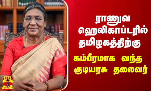 ராணுவ ஹெலிகாப்டரில் தமிழகத்திற்கு கம்பீரமாக வந்த குடியரசு தலைவர் திரௌபதி முர்மு