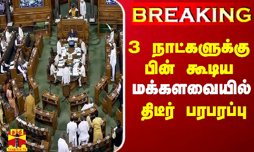 3 நாட்களுக்கு பின் கூடிய மக்களவையில் திடீர் பரபரப்பு..