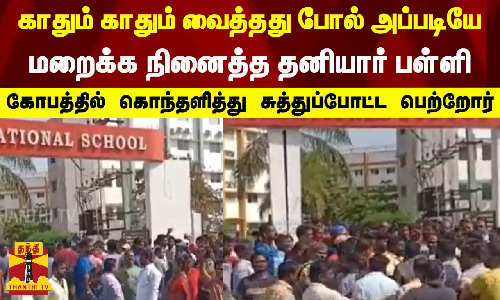 காதும் காதும் வைத்தது போல் அப்படியே மறைக்க நினைத்த தனியார் பள்ளி -கோபத்தில் கொந்தளித்துசுத்துப்போட்ட