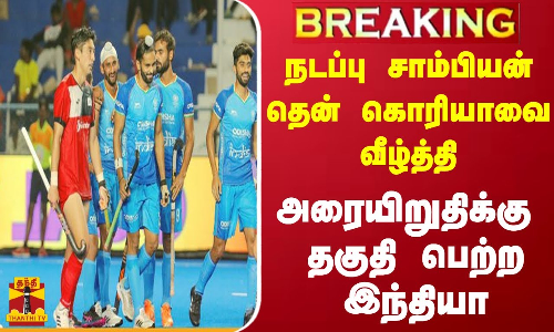 #BREAKING ||  நடப்பு சாம்பியன் தென் கொரியாவை வீழ்த்தி அரையிறுதிக்கு தகுதி பெற்ற இந்தியா