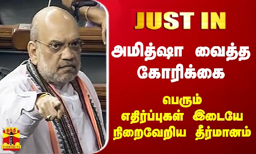 #JUSTIN || அமித்ஷா வைத்த கோரிக்கை -  பெரும் எதிர்ப்புகள் இடையே நிறைவேறிய தீர்மானம்