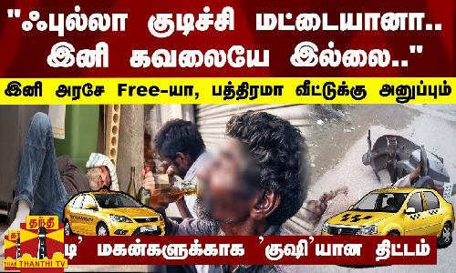 ஃபுல்லா குடிச்சி மட்டையானா.. இனி கவலையே இல்லை... இனி அரசே Free-யா வீட்டுக்கு அனுப்பும்