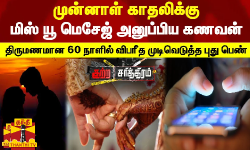 முன்னாள் காதலிக்கு மிஸ் யூ மெசேஜ் அனுப்பிய கணவன்...திருமணமான 60 நாளில் விபரீத முடிவெடுத்த புது பெண்.