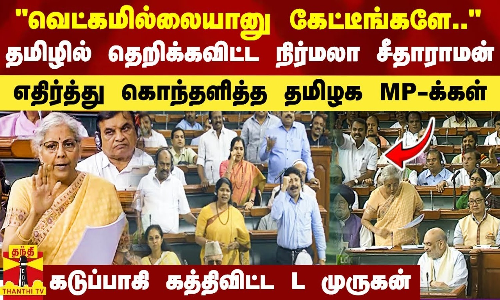 தமிழில் தெறிக்கவிட்ட நிர்மலா சீதாராமன்.. எதிர்த்து கொந்தளித்த திமுக MP-க்கள்