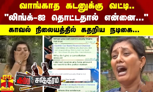 வாங்காத கடனுக்கு வட்டி.. - லிங்க்-ஐ தொட்டதால் என்னை... - காவல் நிலையத்தில் கதறிய நடிகை...