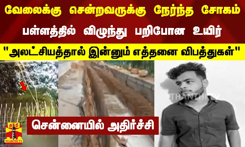 வேலைக்கு சென்றவருக்கு நேர்ந்த சோகம் - பள்ளத்தில் விழுந்து பறிபோன உயிர்...அலட்சியத்தால் எத்தனை விபத்துகள்.. கொந்தளிக்கும் மக்கள்   சென்னையில் அதிர்ச்சி