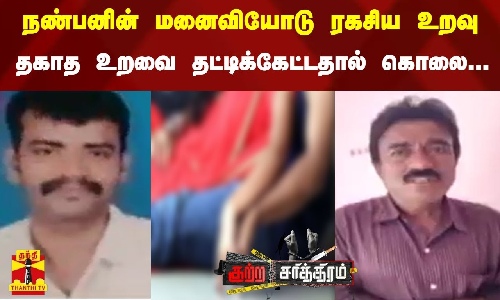 நண்பனின் மனைவியோடு ரகசிய உறவு - தகாத உறவை தட்டிக்கேட்டதால் கொலை... நண்பனின் மனைவியோடு ரகசிய உறவு - தகாத உறவை தட்டிக்கேட்டதால் கொலை...