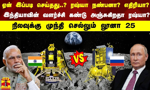 நண்பனா; எதிரியா.? இந்தியாவின் வளர்ச்சி கண்டு அஞ்சுகிறதா ரஷ்யா - நிலவுக்கு முந்தி செல்லும் லூனா25 நண்பனா; எதிரியா.? இந்தியாவின் வளர்ச்சி கண்டு அஞ்சுகிறதா ரஷ்யா - நிலவுக்கு முந்தி செல்லும் லூனா25