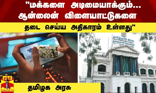 #breaking  : மக்களை அடிமையாக்கும்... ஆன்லைன் விளையாட்டுகளை  தடை செய்ய அதிகாரம் உள்ளது - தமிழக அரசு