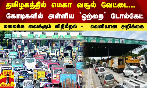தமிழகத்தில் மெகா வசூல் வேட்டை... கோடிகளில் அள்ளிய ஒற்றை டோல்கேட்  -  வெளியான அறிக்கை