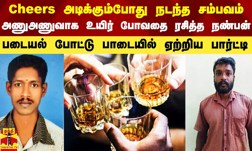 Cheers அடிக்கும்போது செய்த தவறு.. மூச்சு நிற்கும் வரை ரசித்த நண்பன்