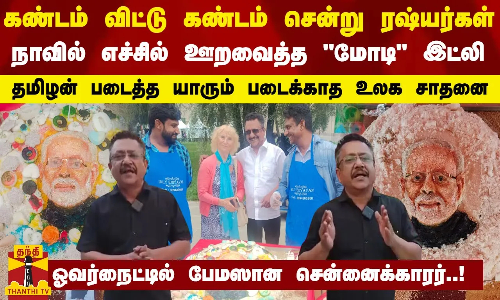 கண்டம் விட்டு கண்டம் சென்று ரஷ்யர்கள் நாவில் எச்சில் ஊறவைத்த மோடி இட்லி..