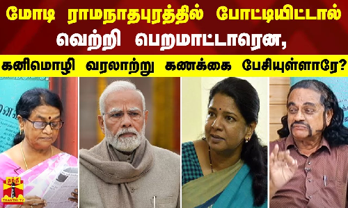 மோடி ராமநாதபுரத்தில் போட்டியிட்டால் வெற்றி பெறமாட்டாரென, கனிமொழி வரலாற்று கணக்கை  பேசியுள்ளாரே?