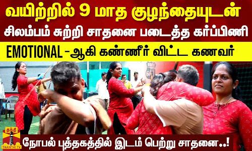வயிற்றில் 9 மாத குழந்தையுடன் சிலம்பம் சுற்றி சாதனை படைத்த கர்ப்பிணி..எமோஷ்னலாகி கண்ணீர் விட்ட கணவர்