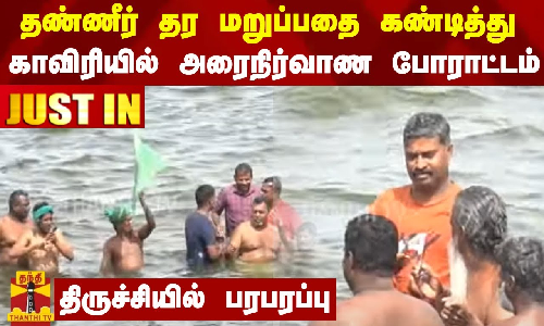 #JUSTIN || தண்ணீர் தர மறுப்பதை கண்டித்து காவிரியில் அரைநிர்வாண போராட்டம்...திருச்சியில் பரபரப்பு