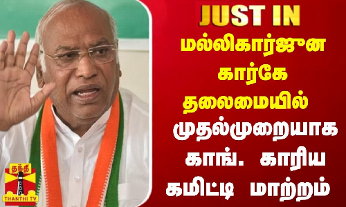 #JUSTIN || மல்லிகார்ஜுன கார்கே தலைமையில் முதல்முறையாக காங். காரிய கமிட்டி மாற்றம்