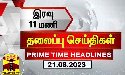 இரவு 11 மணி தலைப்புச் செய்திகள் (21-08-2023) | 11 PM Headlines | Thanthi TV | Late Night Headlines