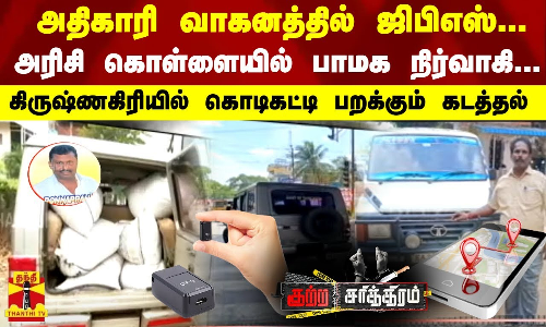 அதிகாரி வாகனத்தில் ஜிபிஎஸ்... அரிசி கொள்ளையில் பாமக நிர்வாகி  - கிருஷ்ணகிரியில் அதிர்ச்சி
