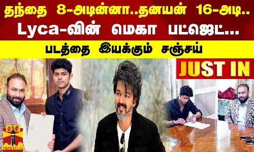 #JUSTIN || தந்தை 8 அடின்னா...தனயன் 16 அடி....Lyca-வின் மெகா பட்ஜெட் படத்தை இயக்கும் சஞ்சய் | Vijay