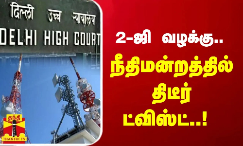 2-ஜி வழக்கு... நீதிமன்றத்தில் திடீர் ட்விஸ்ட்..! | 2G Case