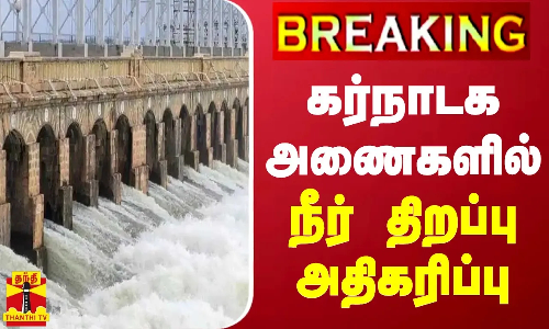 #BREAKING || கர்நாடக அணைகளில் நீர் திறப்பு அதிகரிப்பு