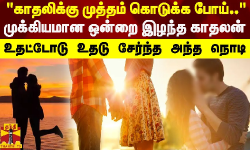 காதலிக்கு முத்தம் கொடுக்க போய்.. - முக்கியமான ஒன்றை இழந்த காதலன் | Lovers Kiss | Lip lock