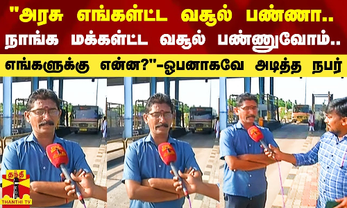 அரசு எங்கள்ட்ட வசூல் பண்ணா..நாங்க மக்கள்ட்ட வசூல் பண்ணுவோம் - டோல்கேட் கட்டண உயர்வும்..கருத்தும்..
