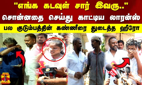 எங்க கடவுள் சார் இவரு சொன்னதை செய்து காட்டிய ராகவா  லாரன்ஸ். பல குடும்பத்தின் கண்ணீரை துடைத்த ஹீரோ