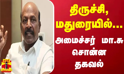 திருச்சி, மதுரையில்... - அமைச்சர் மா.சுப்பிரமணியன் சொன்ன தகவல்
