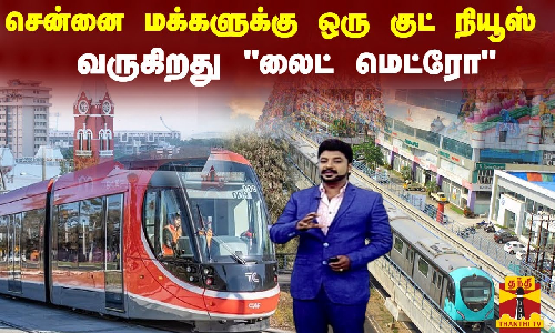 சென்னை மக்களுக்கு ஒரு குட் நியூஸ்... வருகிறது லைட் மெட்ரோ | CHENNAI | METRO
