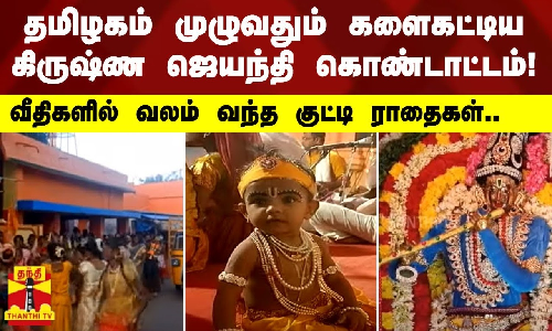 தமிழகம் முழுவதும் களைகட்டிய கிருஷ்ண ஜெயந்தி... - வீதிகளில் வலம் வந்த குட்டி ராதைகள்..