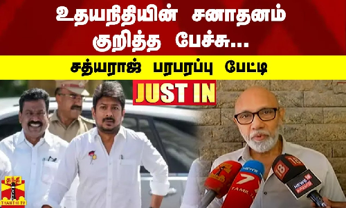 #JUSTIN : அமைச்சர் உதயநிதியின் சனாதனம் குறித்த பேச்சு... சத்யராஜ் பரபரப்பு பேட்டி