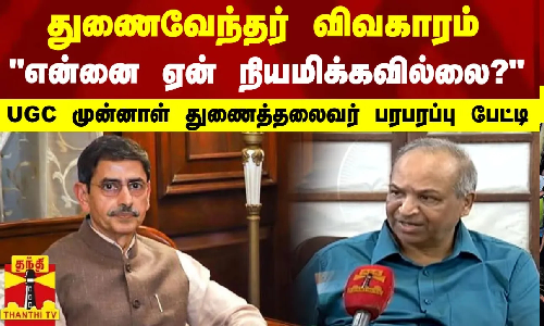 துணைவேந்தர் விவகாரம்...என்னை ஏன் நியமிக்கவில்லை? - யு.ஜி.சி. முன்னாள் துணைத்தலைவர் பேட்டி