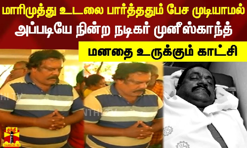 மாரிமுத்து உடலை பார்த்ததும் பேச முடியாமல் அப்படியே நின்ற நடிகர் முனீஸ்காந்த்.. மனதை உருக்கும் காட்சி
