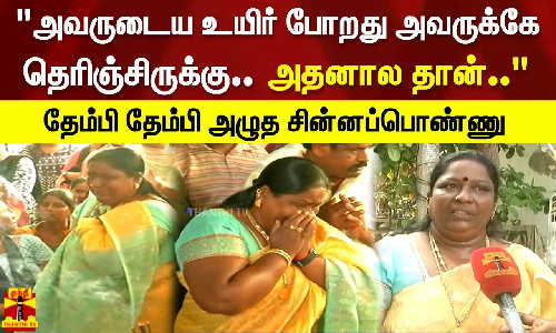 அவருடைய உயிர் போறது அவருக்கே தெரிஞ்சிருக்கு.. அதனால தான்.. - தேம்பி தேம்பி அழுத சின்னப்பொண்ணு அவருடைய உயிர் போறது அவருக்கே தெரிஞ்சிருக்கு.. அதனால தான்.. - தேம்பி தேம்பி அழுத சின்னப்பொண்ணு