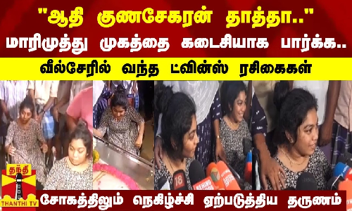 ஆதி குணசேகரன் தாத்தா.. - மாரிமுத்து முகத்தை கடைசியாக பார்க்க.. - வீல்சேரில் வந்த ட்வின்ஸ் ரசிகைகள்