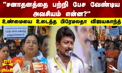 சனாதனத்தை பற்றி பேச வேண்டிய அவசியம் என்ன? - உண்மையை உடைத்த பிரேமலதா விஜயகாந்த் | Udhayanidhi