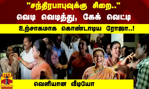 சந்திரபாபுவுக்கு சிறை.. - வெடி வெடித்து, கேக் வெட்டி உற்சாகமாக கொண்டாடிய ரோஜா..!வெளியான வீடியோ
